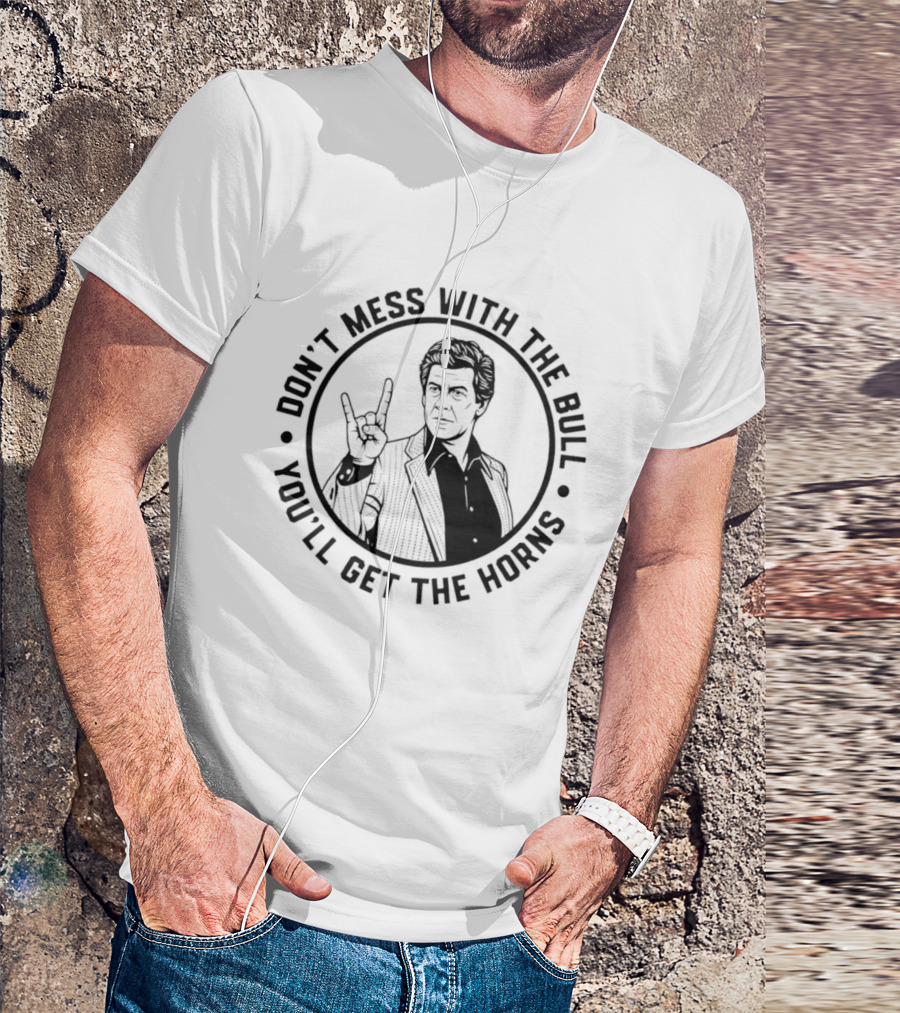 Don't Mess With The Bull You'll Get The Horns T-Shirt