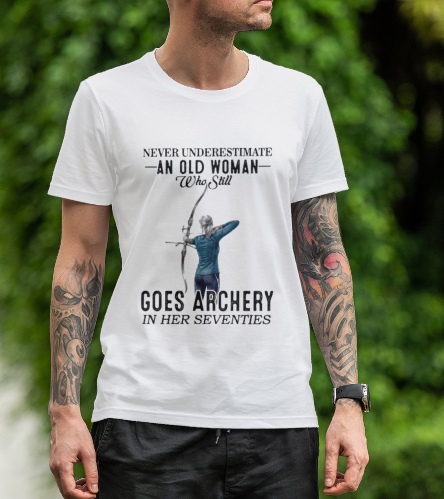 Never Underestimate An Old Woman Who Still Goes Archery In Her Seventies T-Shirt