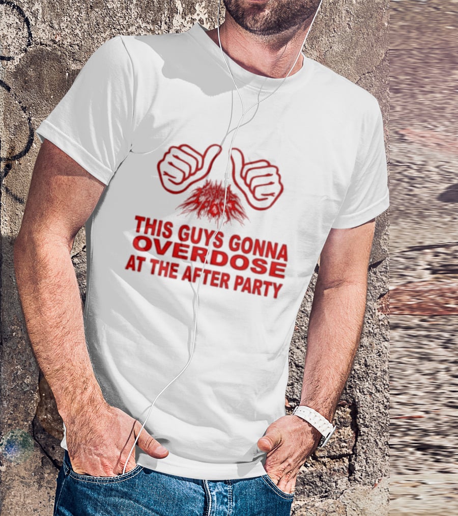 This Guys Gonna Overdose At The After Party Hands T-Shirt