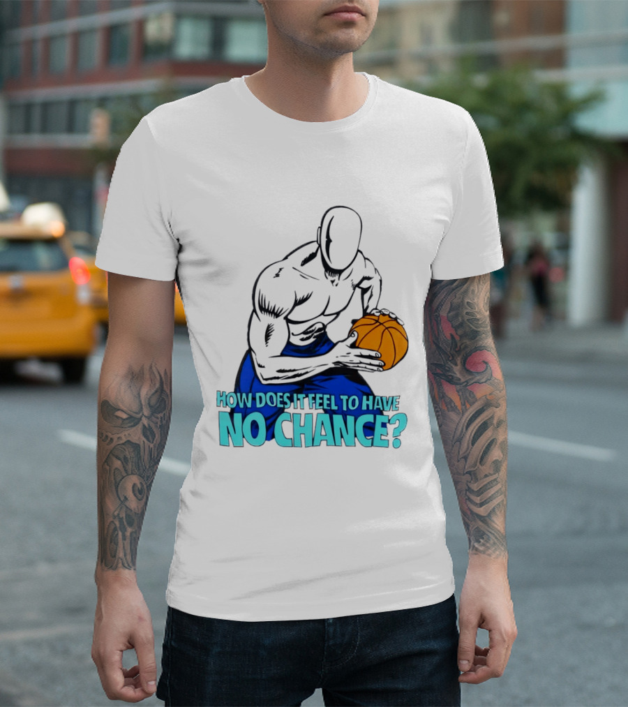 And 1 How Does It Feel To Have No Chance Basketball Player T-Shirt