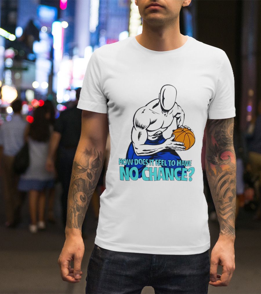 And 1 How Does It Feel To Have No Chance Basketball Player T-Shirt