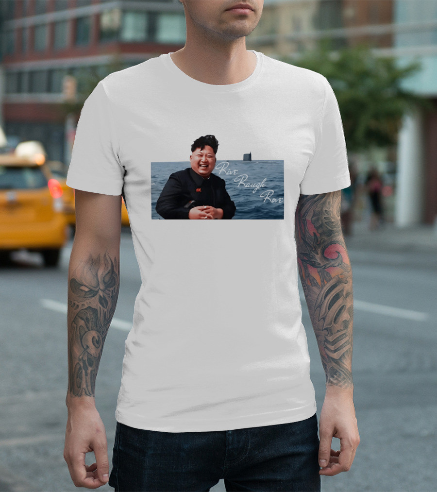 Kim Jong Un Rive Raugh Rove Ocean Laughter T-Shirt