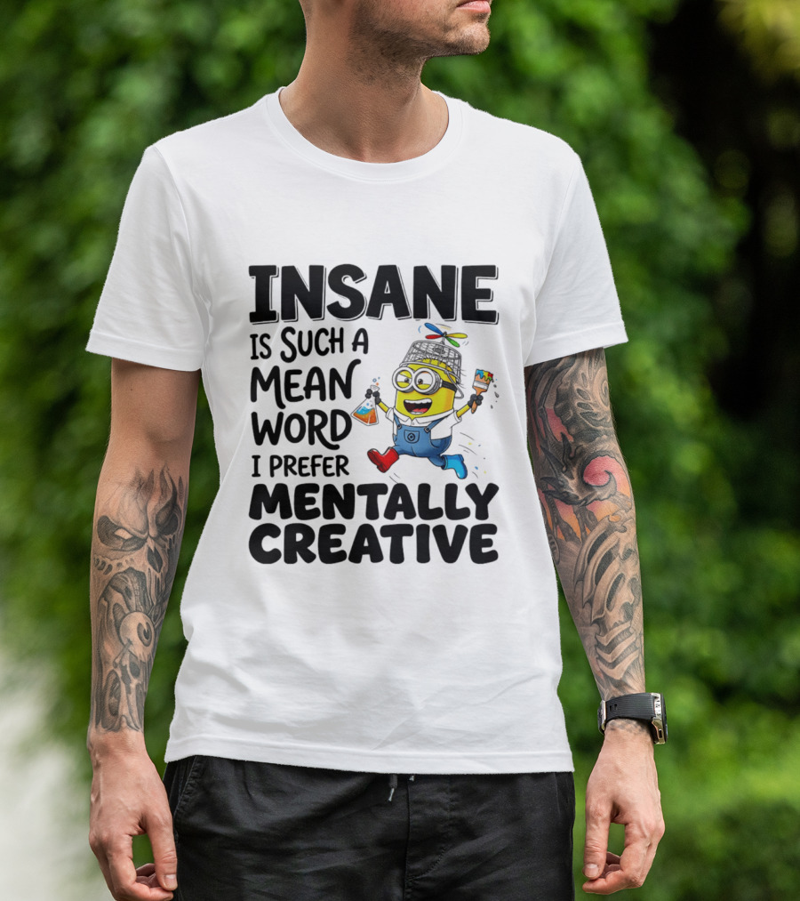 Insane Is Such A Mean Word I Prefer Mentally Creative Minion T-Shirt
