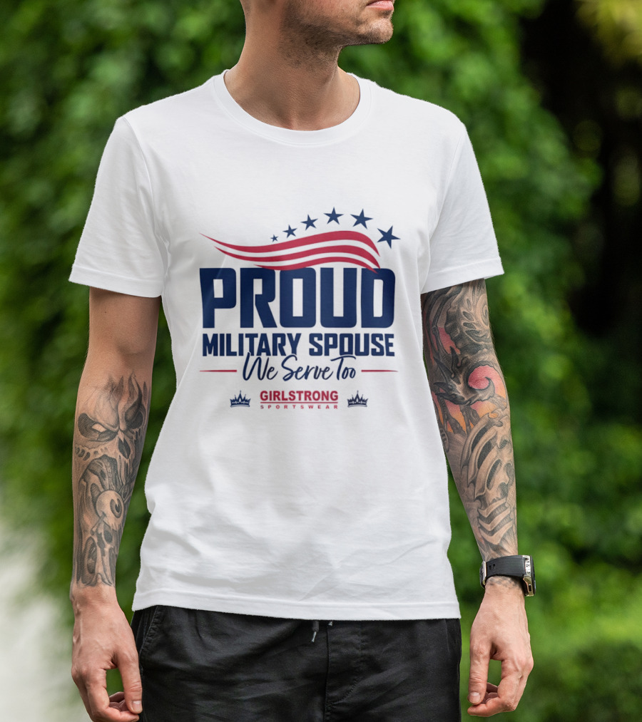 Proud Military Spouse We Serve Too GirlStrong Patriotic Stars Stripes T-Shirt