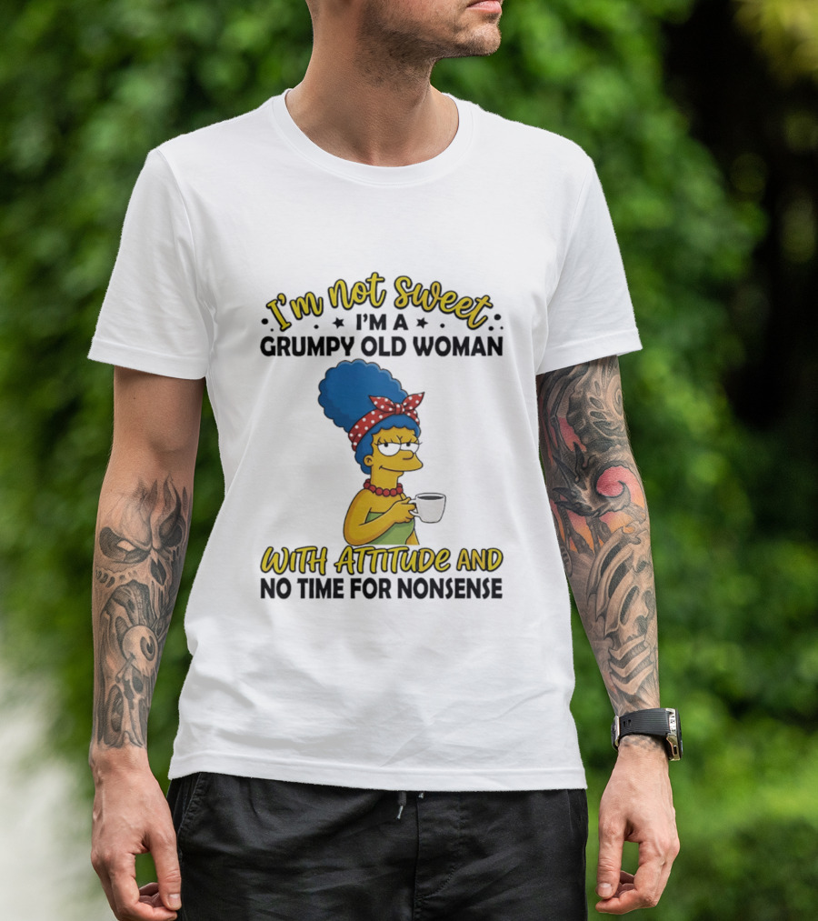 I'm Not Sweet I'm A Grumpy Old Woman With Attitude And No Time For Nonsense T-Shirt