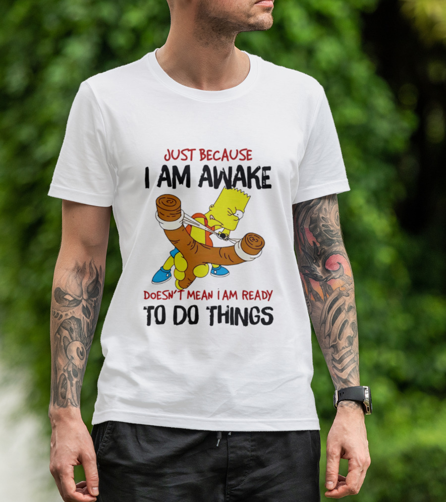 Simpsons Just Because I Am Awake Doesn't Mean I Am Ready To Do Things Bart Slingshot T-Shirt