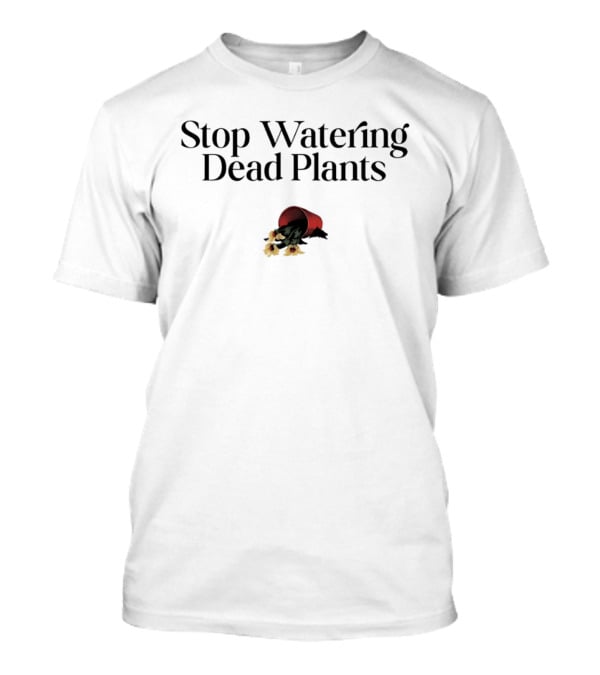 Stop Watering Dead Plants Gardening Farmers Lovers T-Shirt