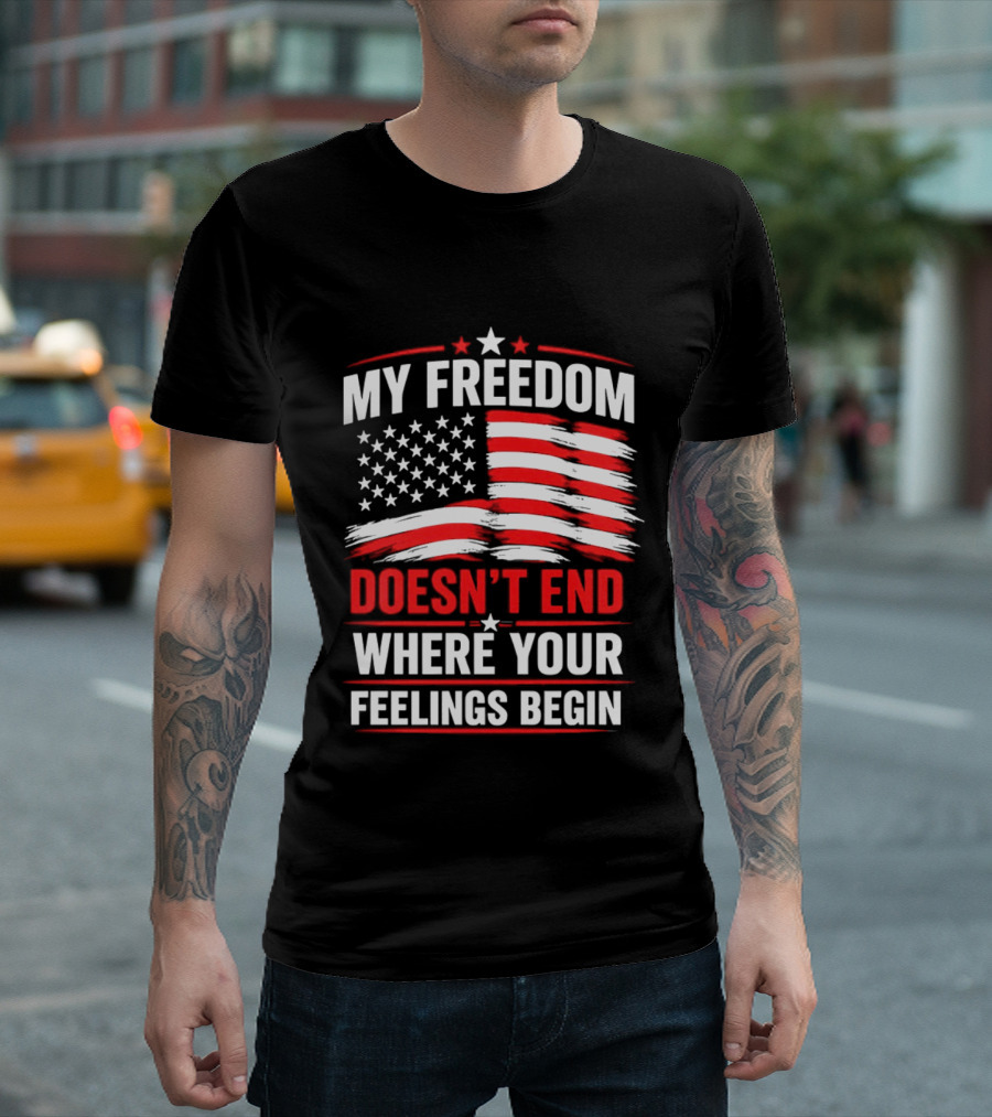 My Freedom Doesn't End Where Your Feelings Begin USA Flag T-Shirt