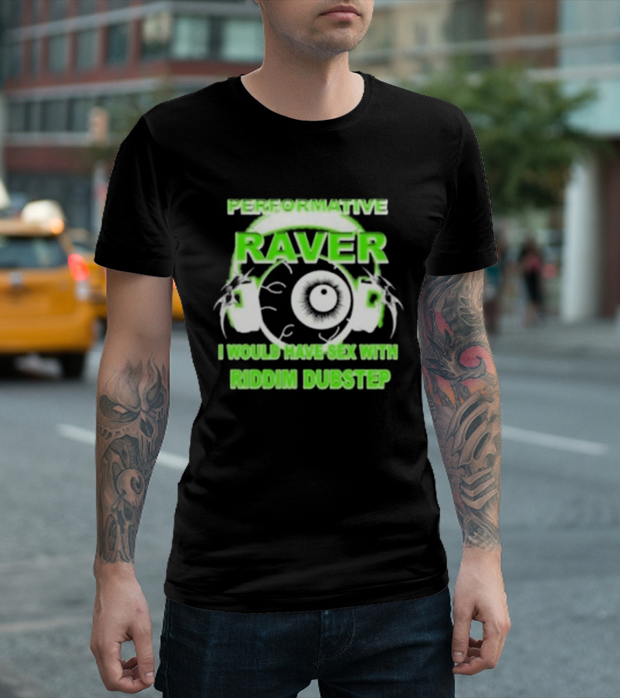 Performative Raver I Would Have Sex With Riddim Dubstep T-Shirt