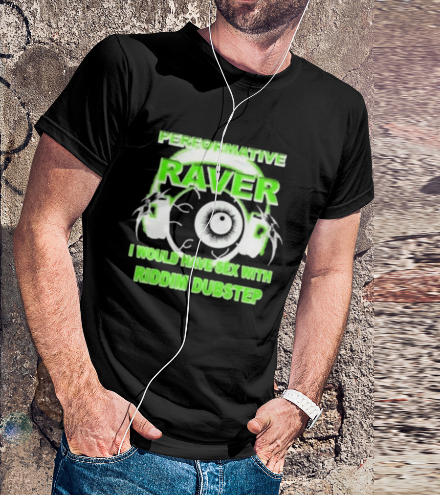 Performative Raver I Would Have Sex With Riddim Dubstep T-Shirt
