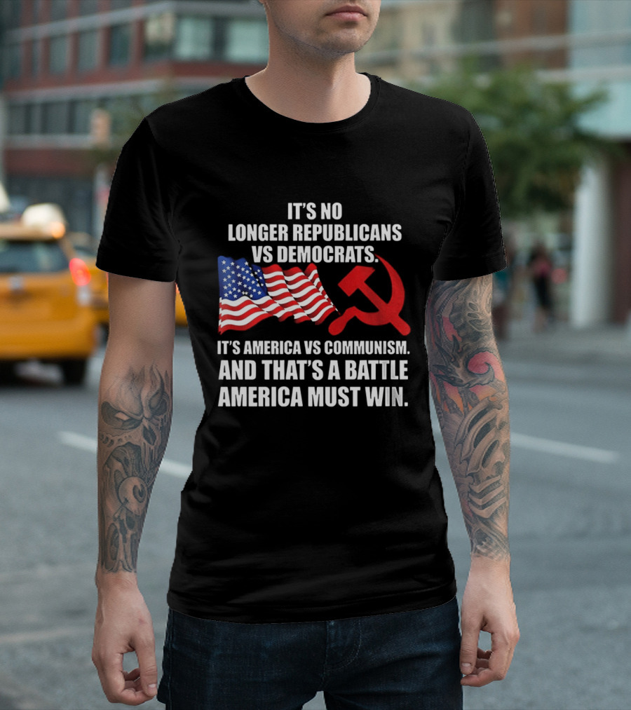 It's No Longer Republicans Vs Democrats America Vs Communism Battle America Must Win T-Shirt