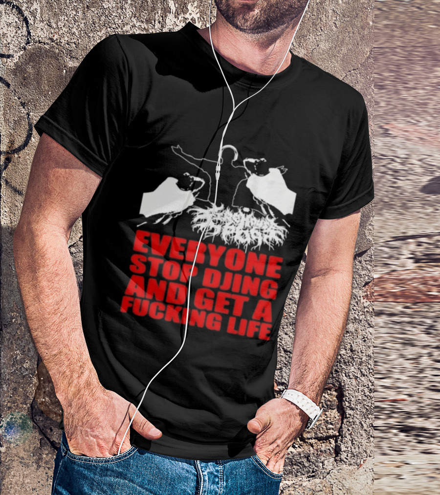 Everyone Stop DJing And Get A Life Funny Music T-Shirt