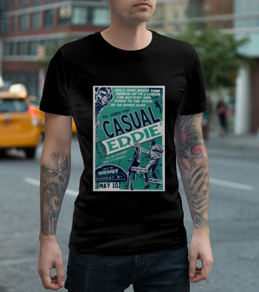 TK In Togas Presents Casual Eddie Hells Own House Band May 10 The Showdown Legendary Mike Coykendall Vice Sin Degradation Insanity T-Shirt