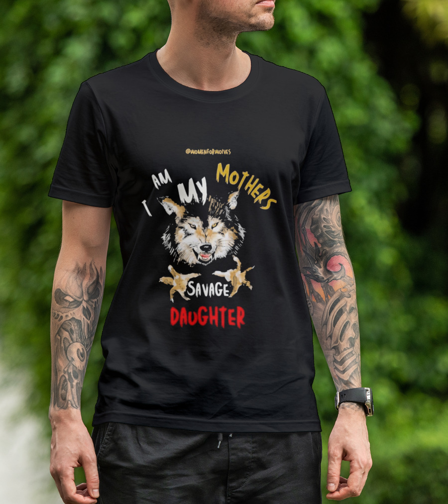 Original Women For Wolves I Am My Mothers Savage Daughter T-Shirt