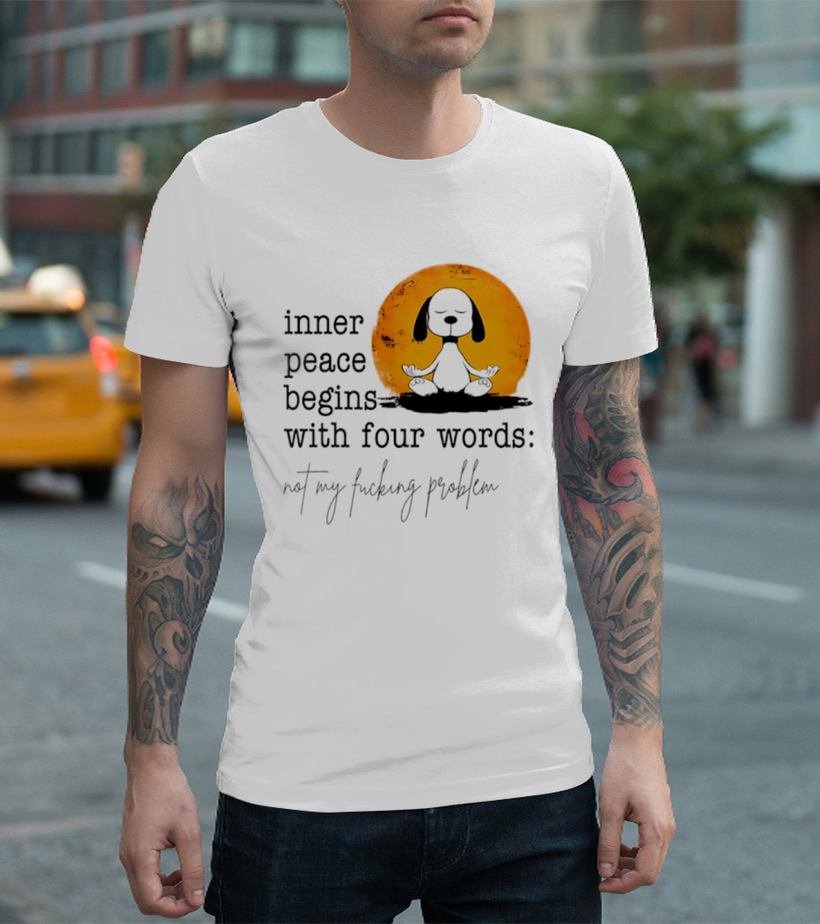 Inner Peace Begins With Four Words Not My Fucking Problem Snoopy Meditation T-Shirt