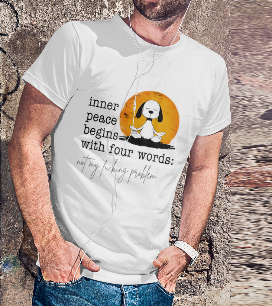 Inner Peace Begins With Four Words Not My Fucking Problem Snoopy Meditation T-Shirt