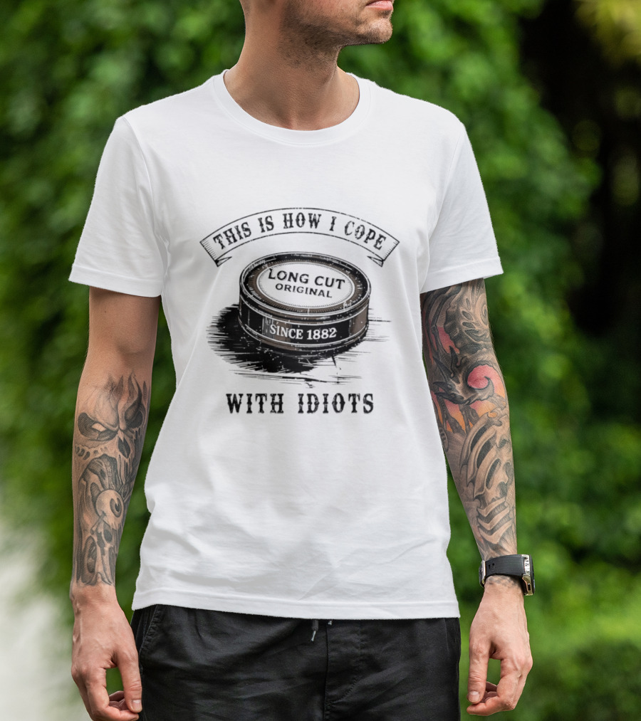 This Is How I Cope Long Cut Original Since 1882 With Idiots T-Shirt