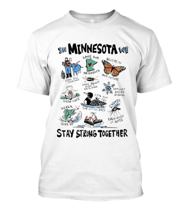 In Minnesota We Stand Strong Together Love Our Neighbors Believe In Our Future Endure Even When It Hurts T-Shirt