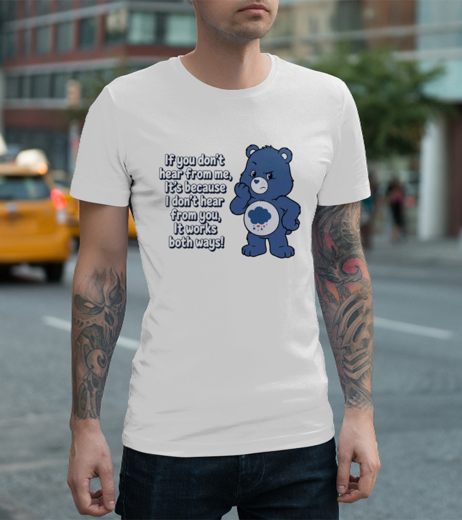 Bear If You Don't Hear From Me It's Because I Don't Hear From You It Works Both Ways T-Shirt