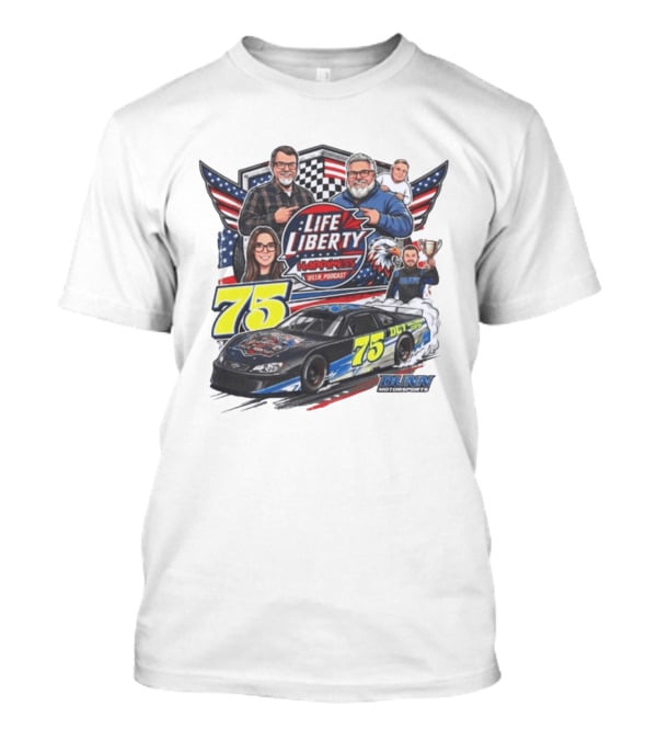 Life Liberty Happiness LLN Podcast 75 Dunn Motorsports Racing T-Shirt