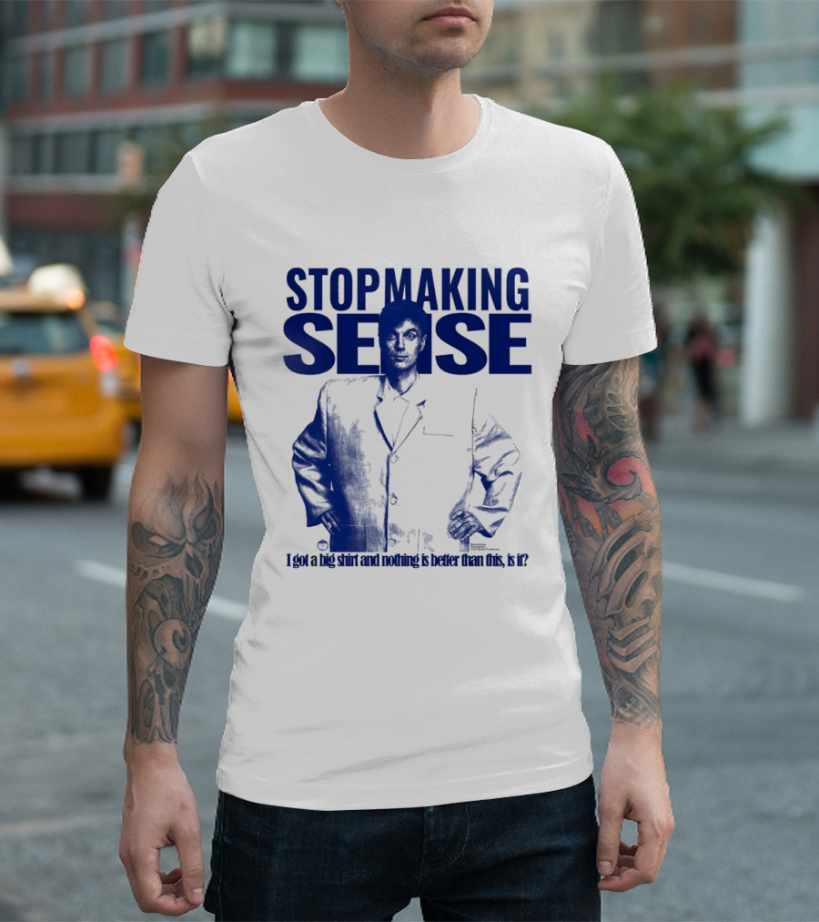 Stop Making Sense Big Suit I Got A Big And Nothing Is Better Than This T-Shirt