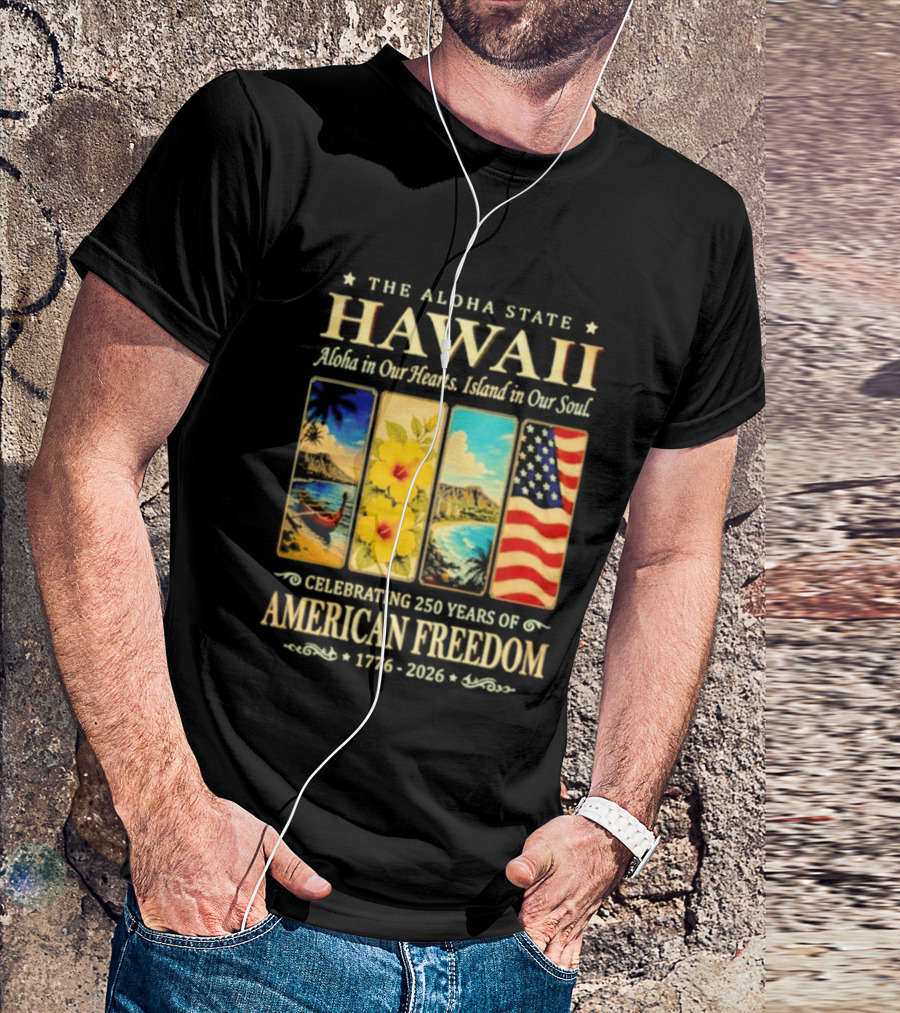 The Aloha State Hawaii Aloha In Our Hearts Island In Our Soul Celebrating 250 Years Of American Freedom 1776 2026 T-Shirt