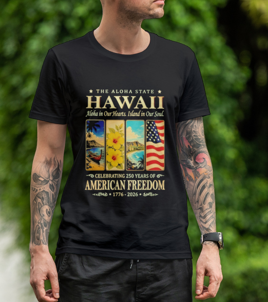The Aloha State Hawaii Aloha In Our Hearts Island In Our Soul Celebrating 250 Years Of American Freedom 1776 2026 T-Shirt