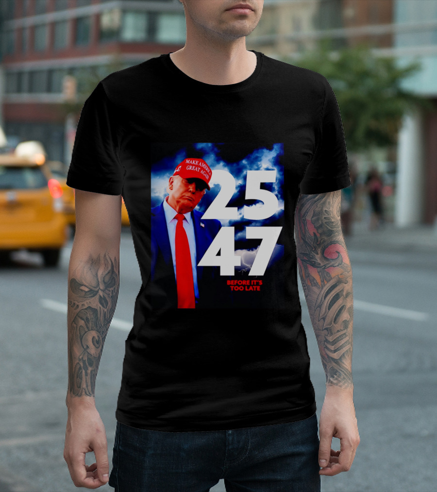 25 47 Make America Great Again Before It's Too Late T-Shirt