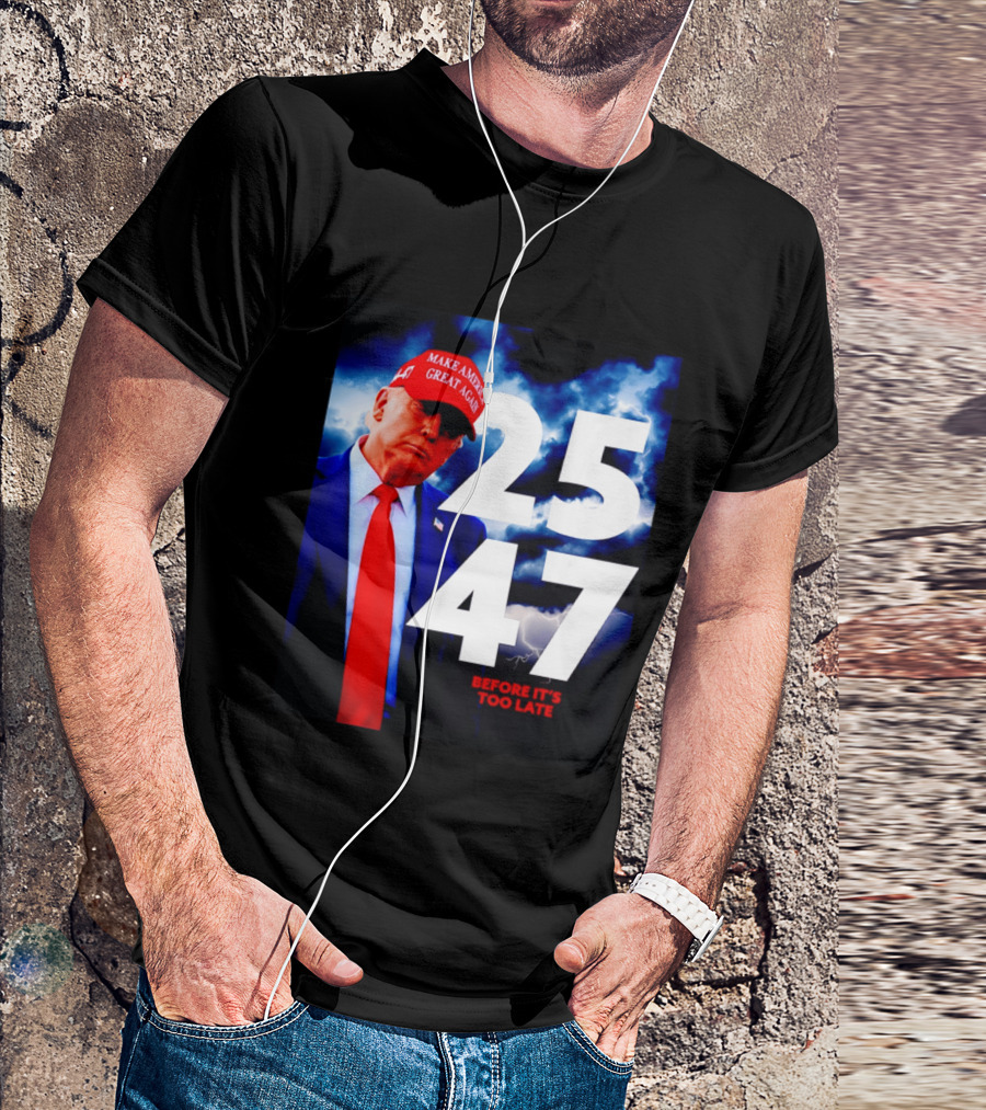 25 47 Make America Great Again Before It's Too Late T-Shirt