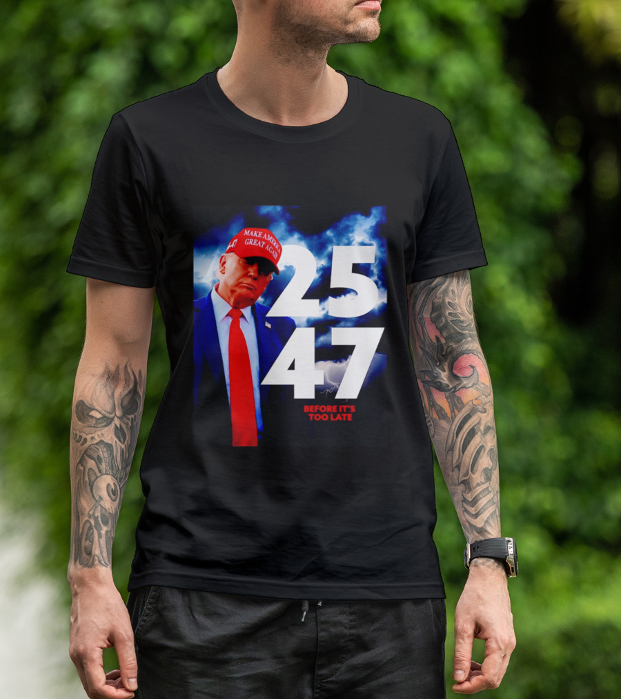 25 47 Make America Great Again Before It's Too Late T-Shirt