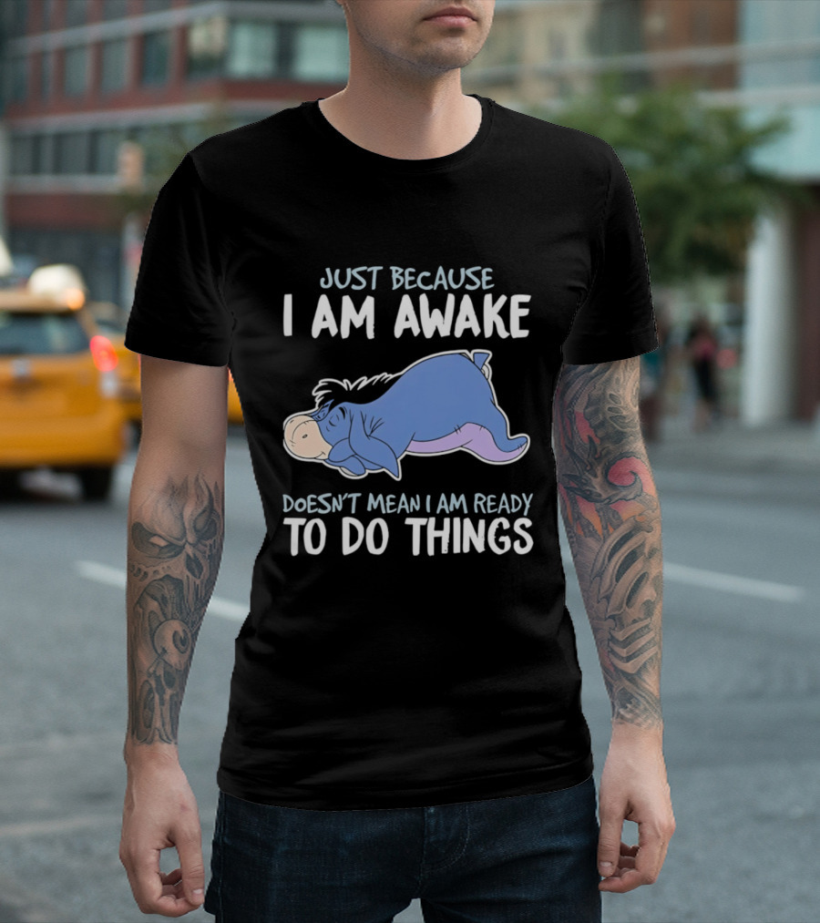 Eeyore Just Because I Am Awake Doesn't Mean I Am Ready To Do Things T-Shirt