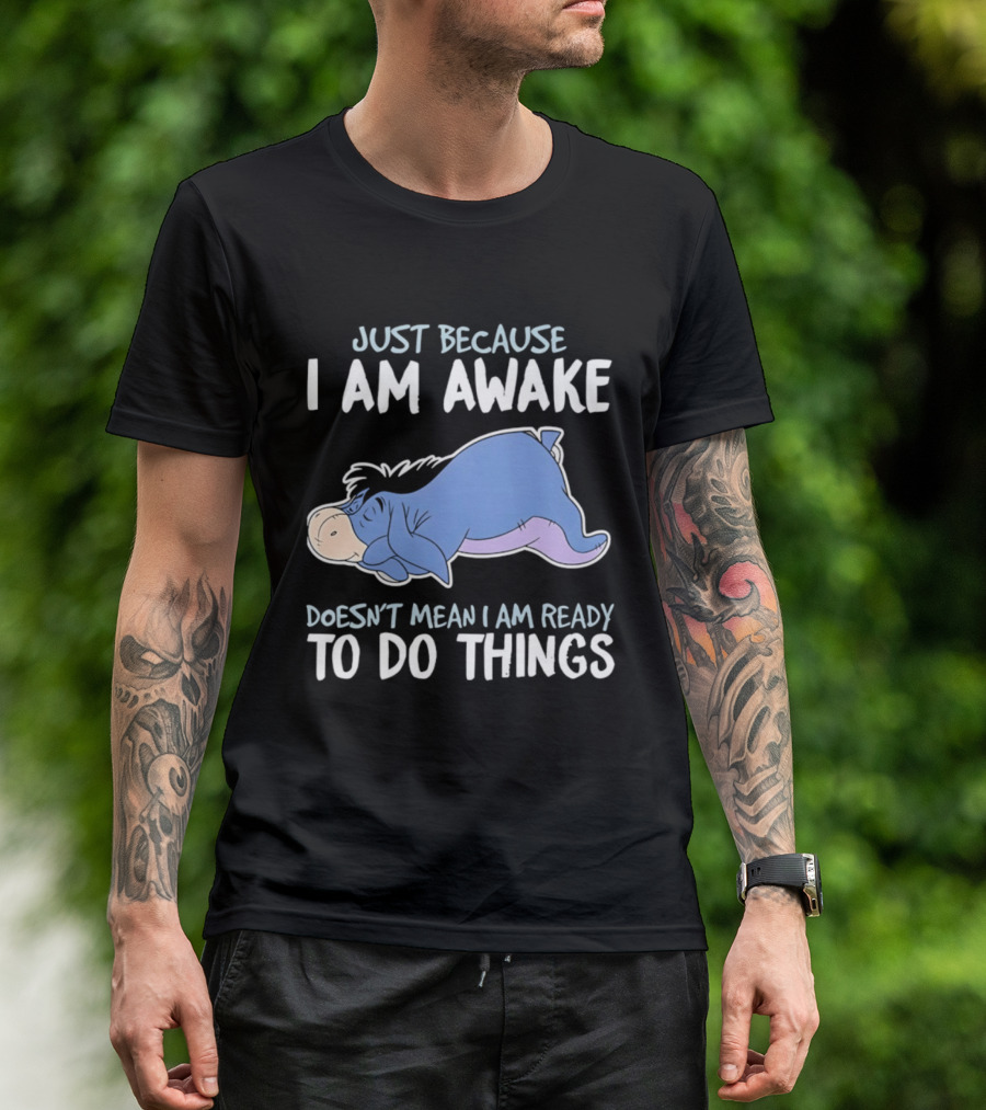 Eeyore Just Because I Am Awake Doesn't Mean I Am Ready To Do Things T-Shirt