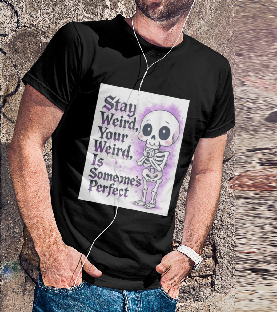 Stay Weird Skeleton Your Weird Is Someone's Perfect Whimsical Gothic Cute Cartoon T-Shirt