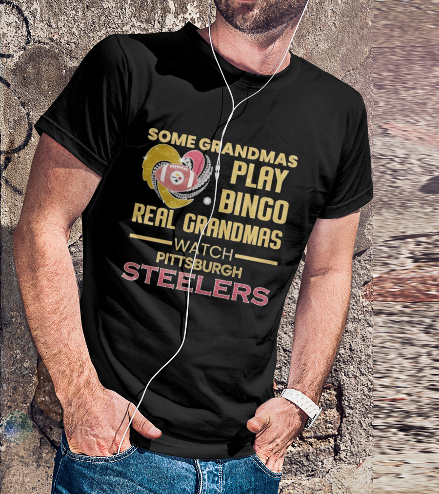 Some Grandmas Play Bingo Real Grandmas Pittsburgh Steelers T-Shirt