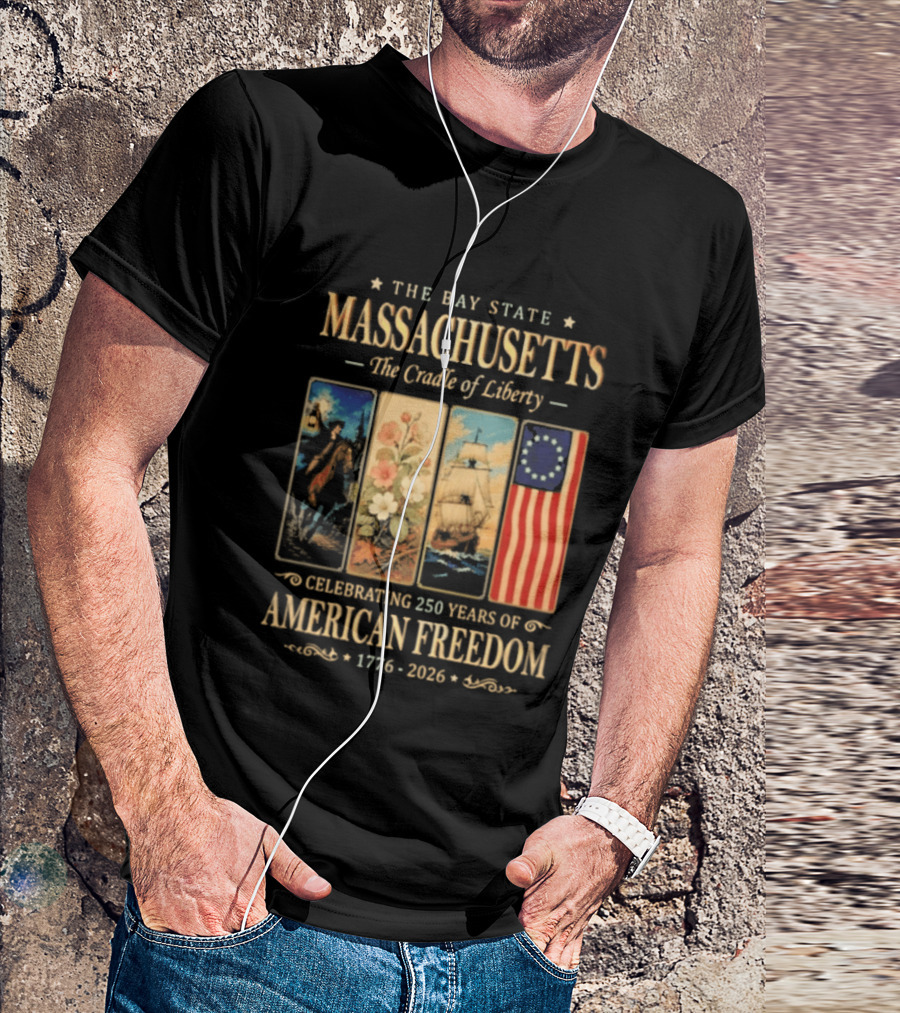 The Bay State Massachusetts The Cradle Of Liberty Celebrating 250 Years Of American Freedom 1776 2026 T-Shirt