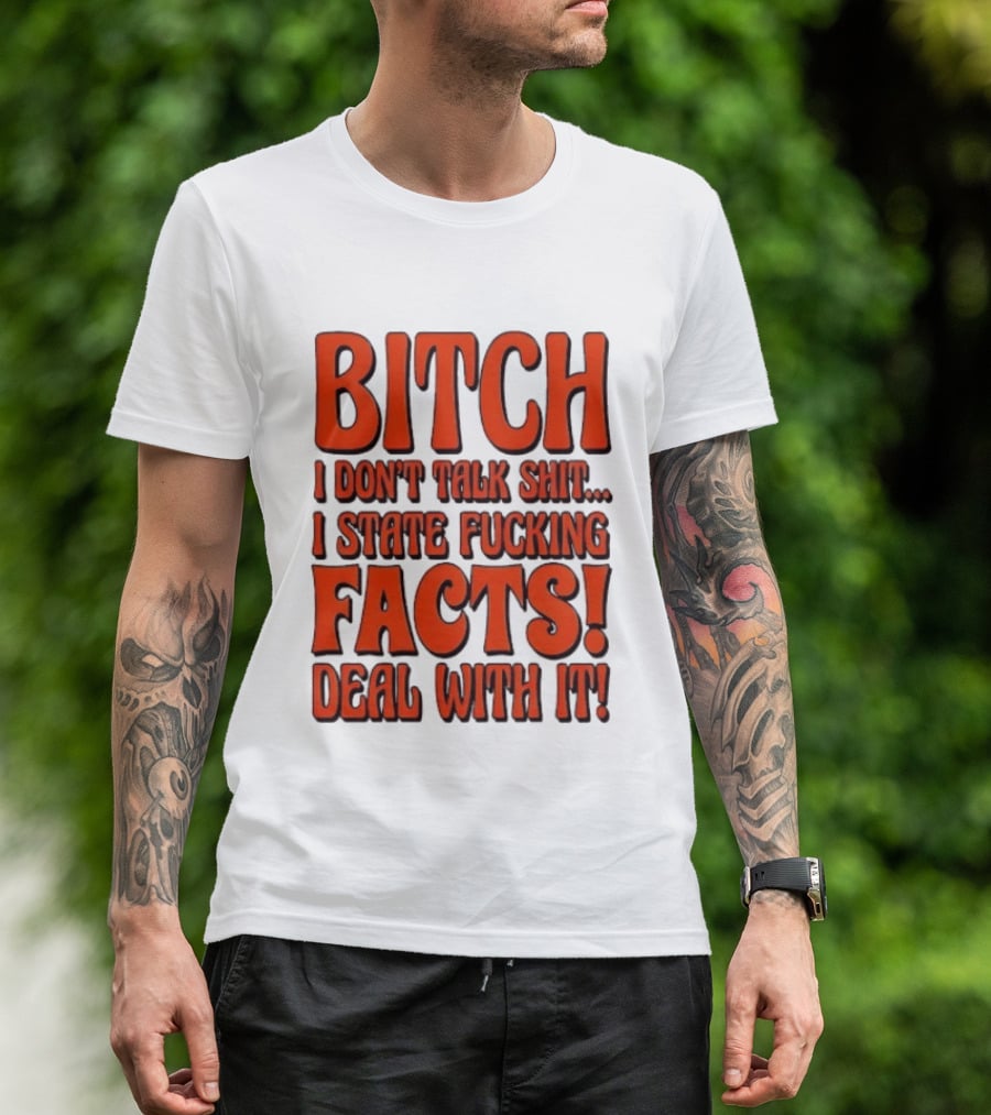 Bitch I Don't Talk Shit I State Fucking Facts Deal With It T-Shirt