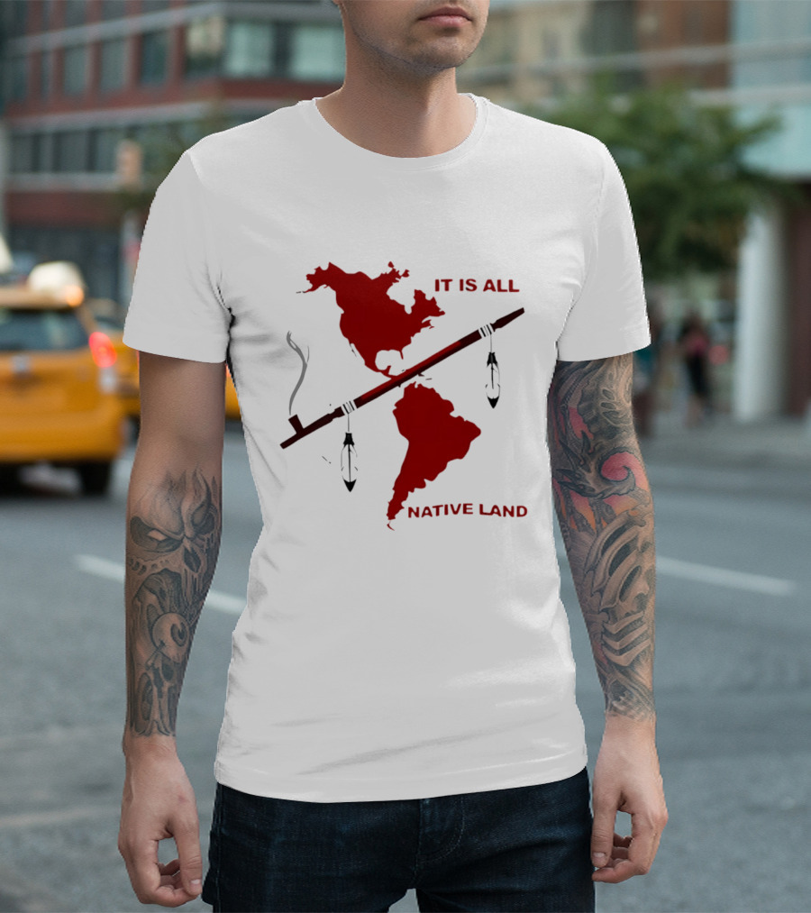 North And South America It Is All Native Land Pipe T-Shirt