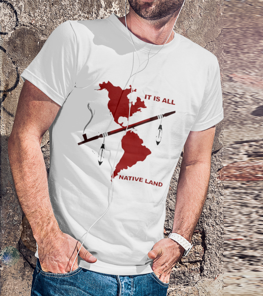 North And South America It Is All Native Land Pipe T-Shirt