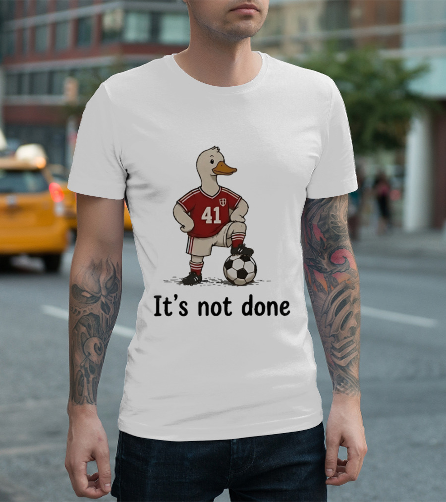 Football Duck Jersey 41 Soccer Ball It's Not Done T-Shirt