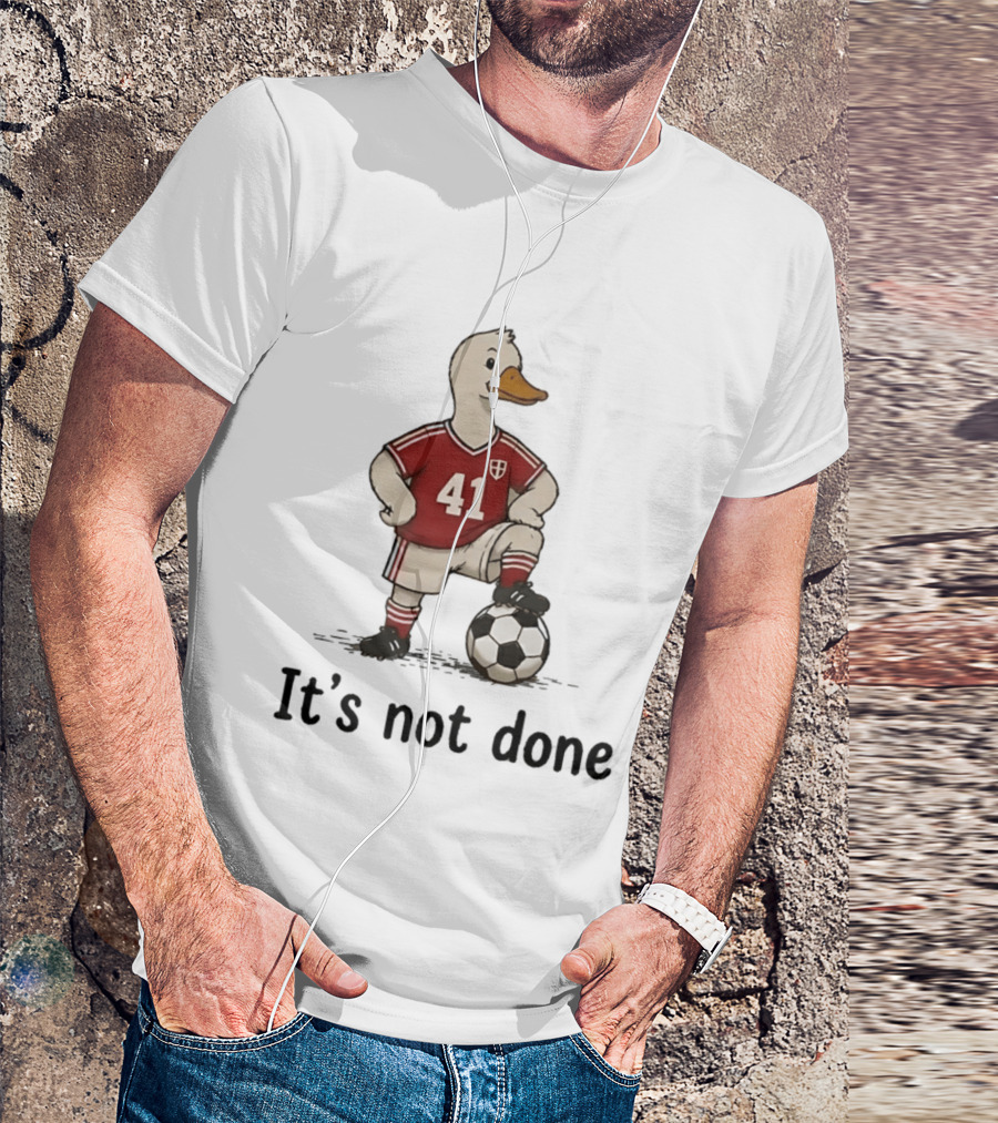 Football Duck Jersey 41 Soccer Ball It's Not Done T-Shirt