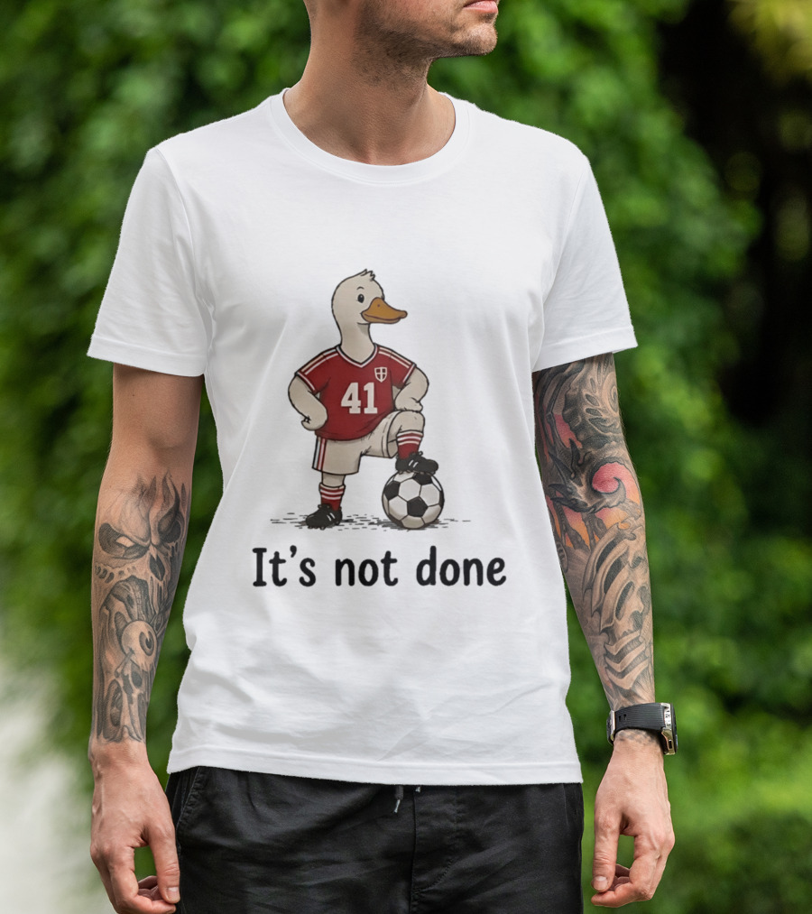 Football Duck Jersey 41 Soccer Ball It's Not Done T-Shirt