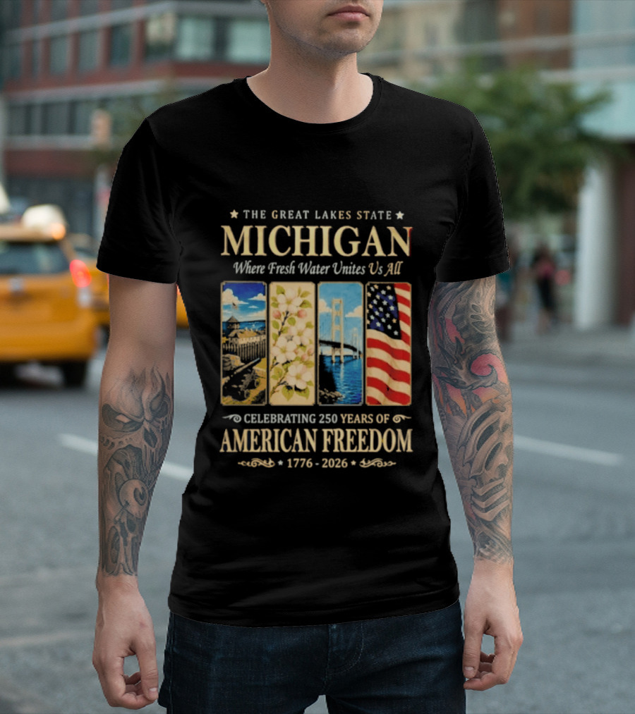 The Great Lakes State Michigan Fresh Water Unites Us All Celebrating 250 Years Of American Freedom 1776 2026 T-Shirt