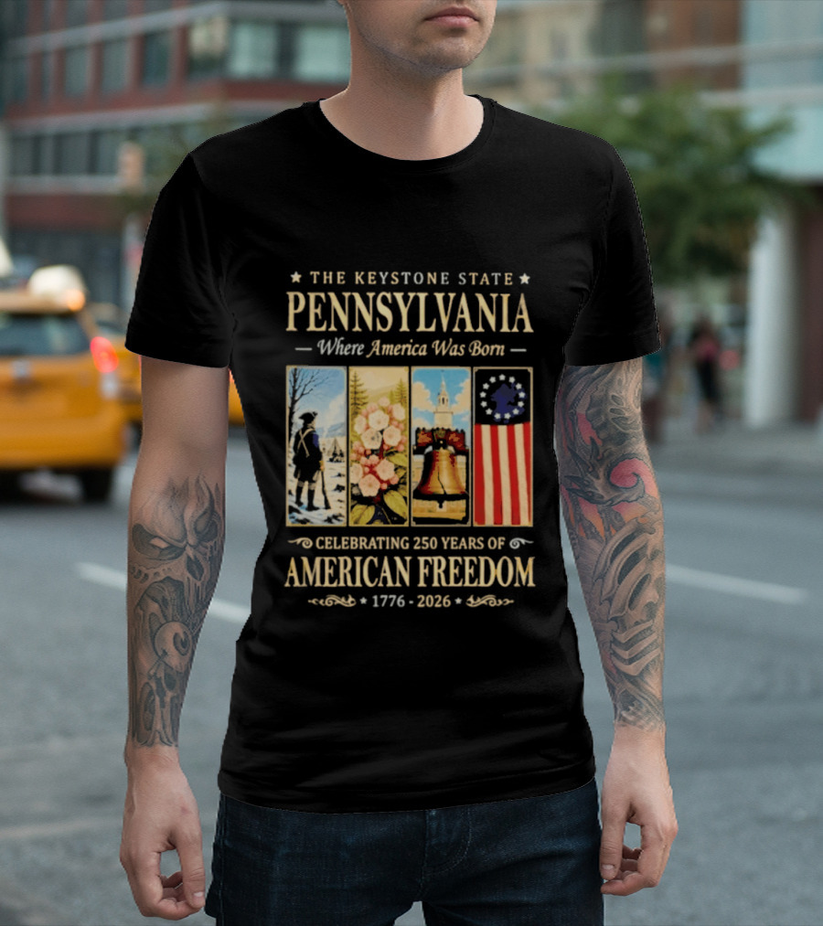 The Keystone State Pennsylvania Where America Was Born Celebrating 250 Years Of American Freedom 1776 2026 Liberty Bell Flag T-Shirt