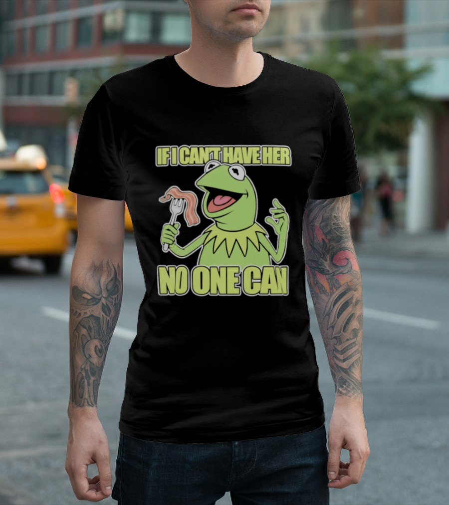 Kermit The Frog If I Can't Have Her No One Can With Bacon T-Shirt