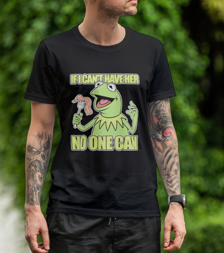 Kermit The Frog If I Can't Have Her No One Can With Bacon T-Shirt