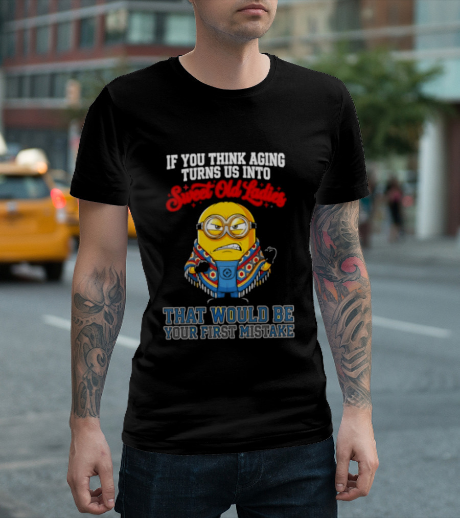 Minion Aging Sweet Old Ladies First Mistake T-Shirt