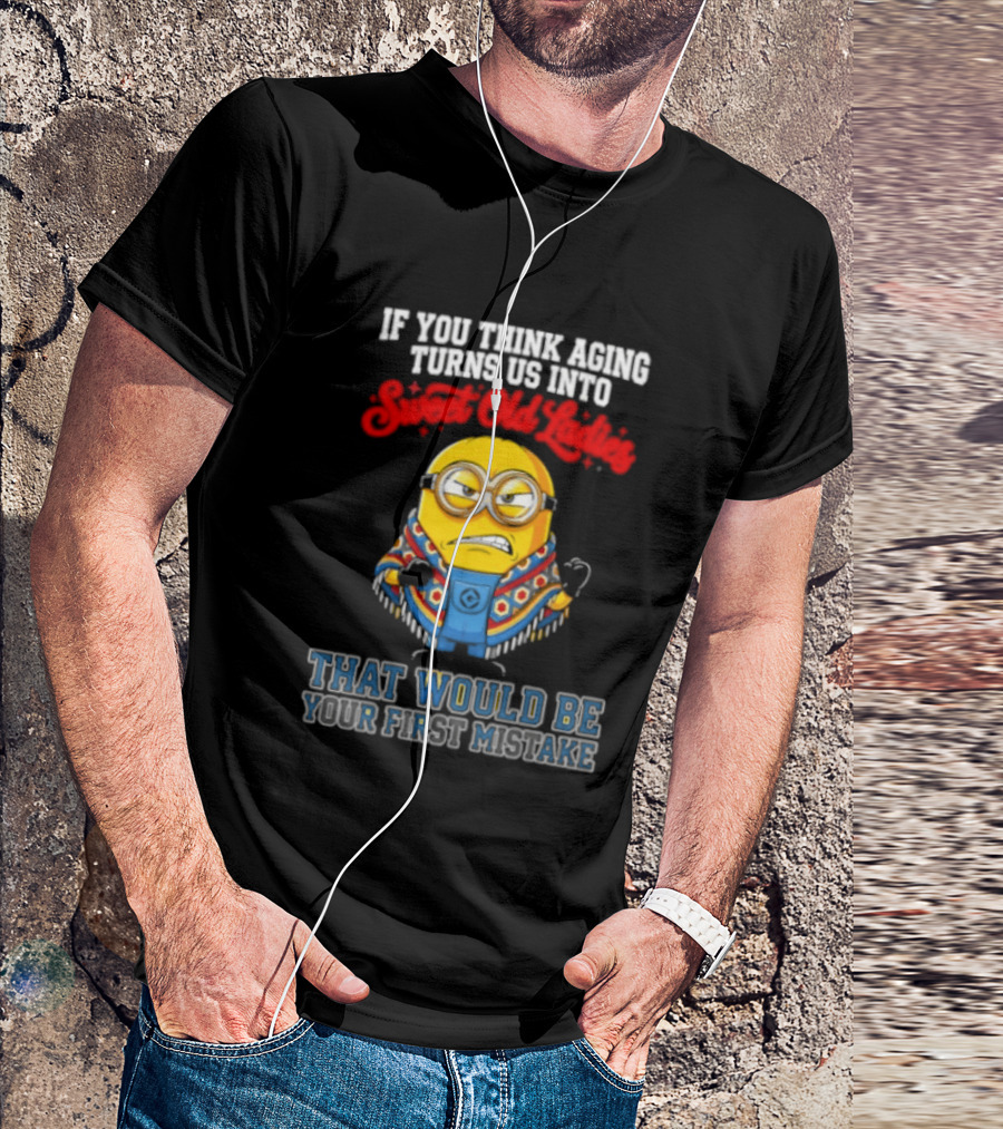 Minion Aging Sweet Old Ladies First Mistake T-Shirt