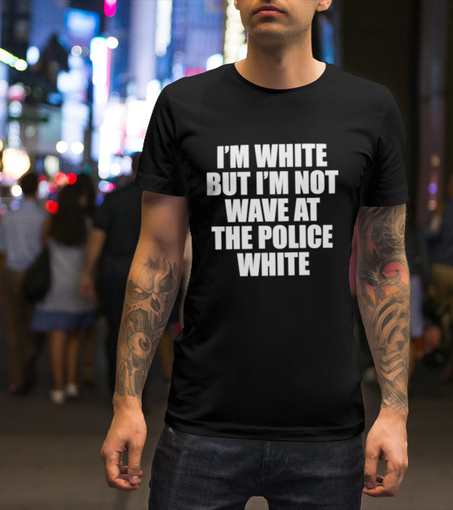 I'm White But Not Wave At The Police White T-Shirt