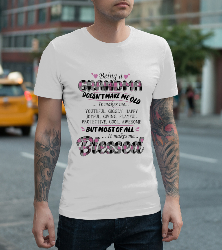Being A Grandma Doesn't Make Me Old It Makes Me Youthful Giggly Happy Joyful Giving Playful Protective Cool Awesome Blessed T-Shirt