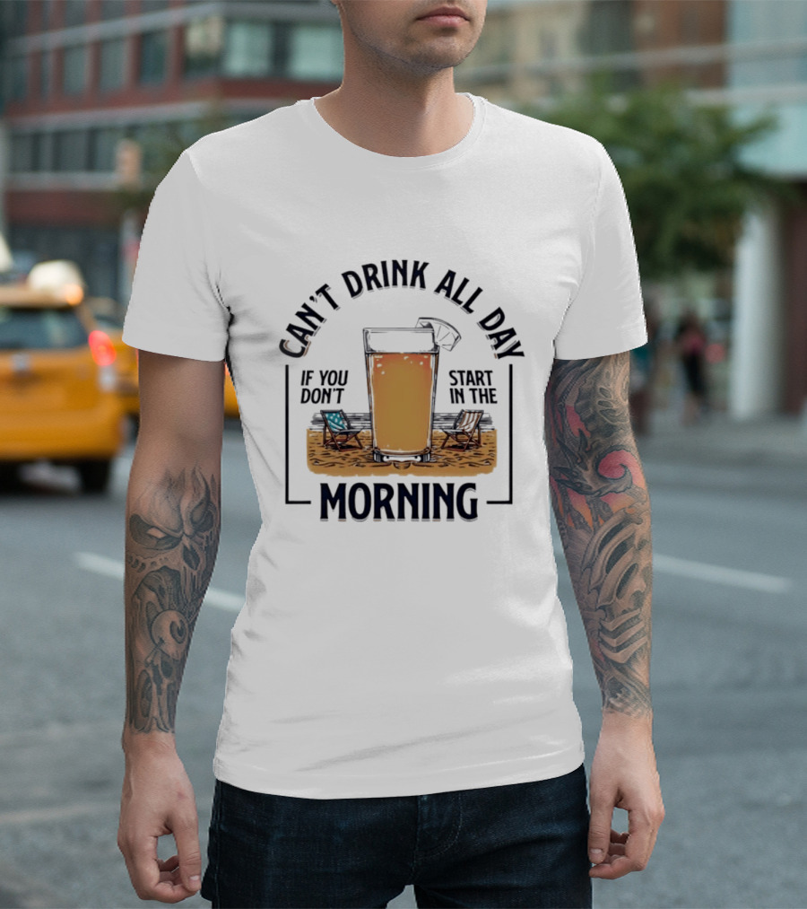 Can't Drink All Day If You Don't Start In The Morning Beach Beer Glass T-Shirt
